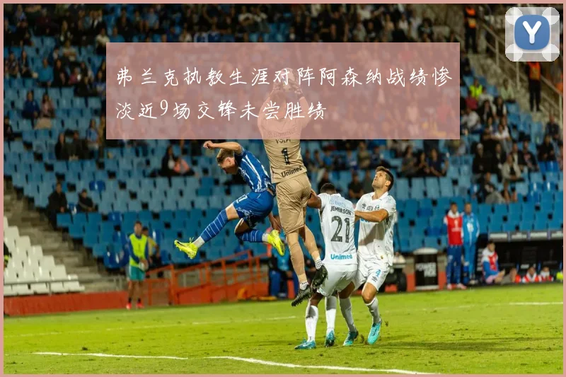 弗兰克执教生涯对阵阿森纳战绩惨淡近9场交锋未尝胜绩