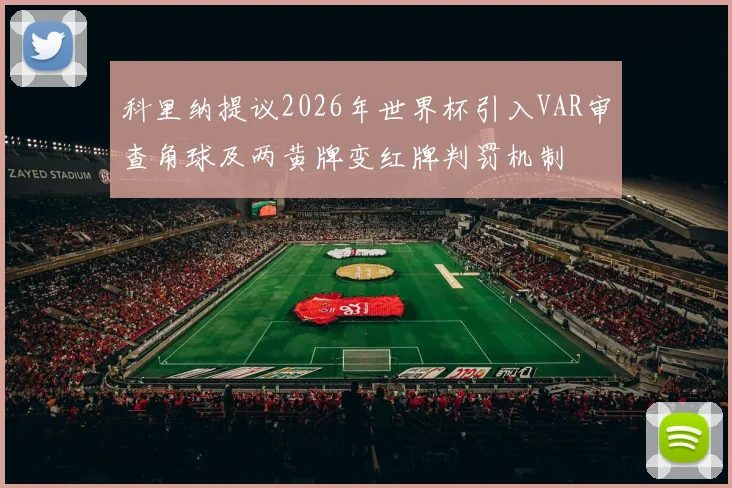 科里纳提议2026年世界杯引入VAR审查角球及两黄牌变红牌判罚机制