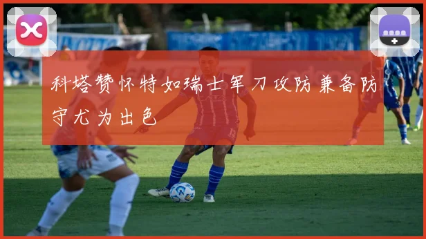 科塔赞怀特如瑞士军刀攻防兼备防守尤为出色